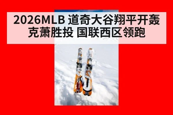 2026MLB 道奇大谷翔平开轰 克萧胜投 国联西区领跑
