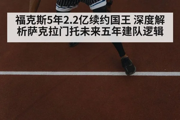 福克斯5年2.2亿续约国王 深度解析萨克拉门托未来五年建队逻辑